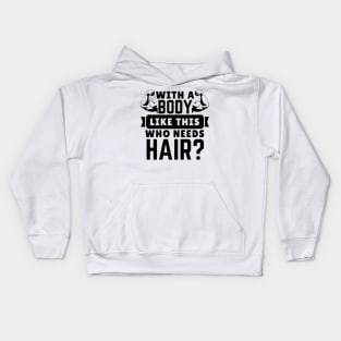Bodybuilding - WITH A BODY LIKE THIS WHO NEEDS HAIR? Kids Hoodie